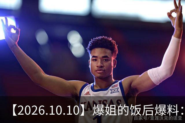 【2026.10.10】爆姐的饭后爆料：生命不止，爆料不息！