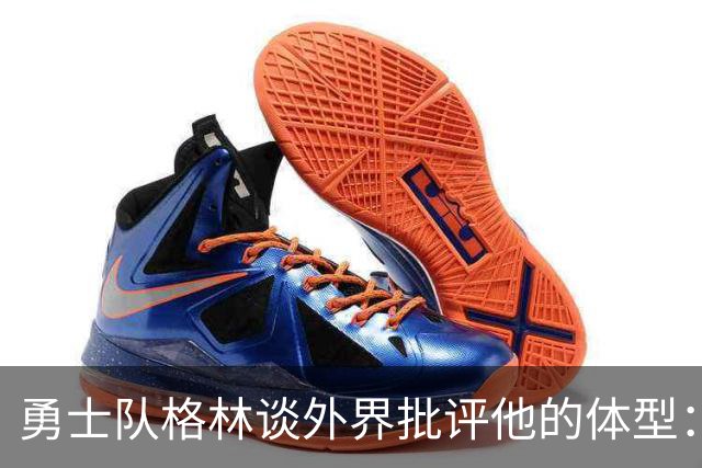 勇士队格林谈外界批评他的体型：现在身材已经达到了我理想的状态