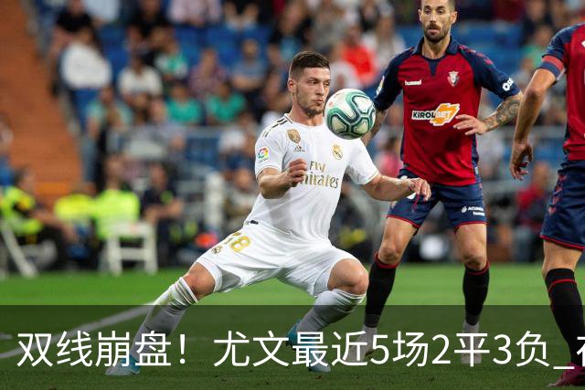 双线崩盘！尤文最近5场2平3负 在意甲欧冠都堕落