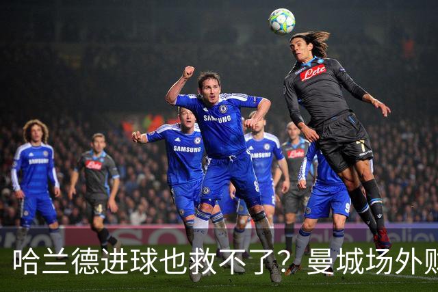 哈兰德进球也救不了？曼城场外财务风暴危机逼近，冠军可能白拿