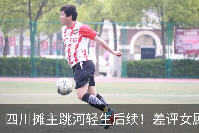 四川摊主跳河轻生后续！差评女顾客发文回应完秒删帖，多部门介入