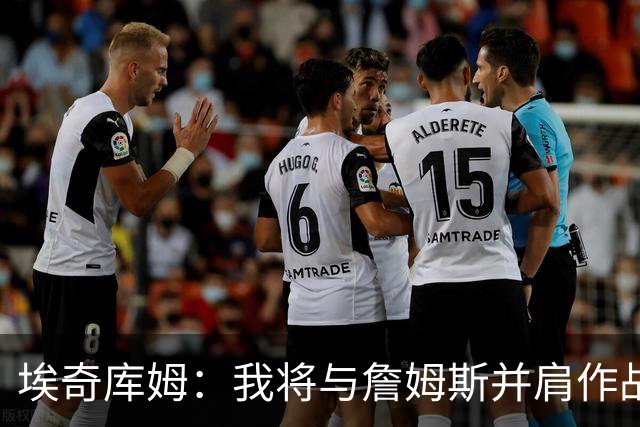 埃奇库姆：我将与詹姆斯并肩作战 在场上我不会有追星的念头