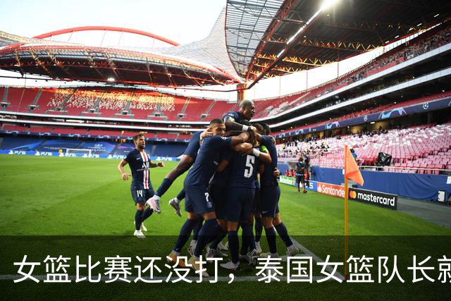 女篮比赛还没打，泰国女篮队长就举白旗缴械投降，发生了什么？