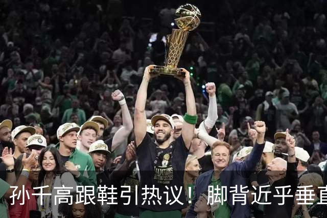 孙千高跟鞋引热议！脚背近乎垂直，女明星的体面全是硬杠