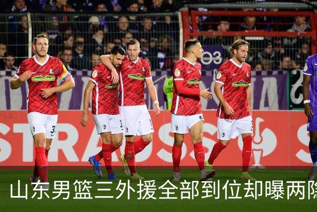山东男篮三外援全部到位却曝两隐患！邱彪直言磨合比能力关键