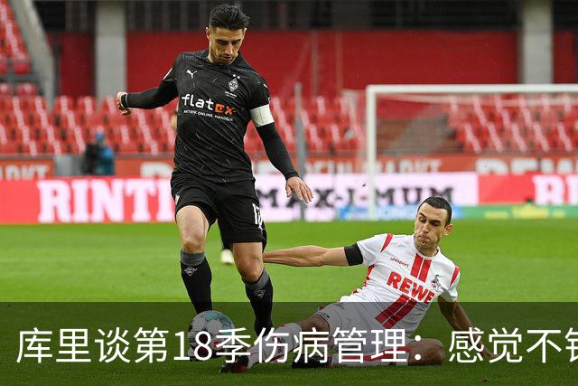 库里谈第18季伤病管理：感觉不错，但需要更多耐心