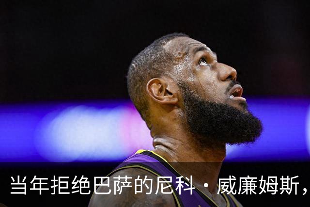 当年拒绝巴萨的尼科·威廉姆斯，没想到巴萨后来走出了另一条路