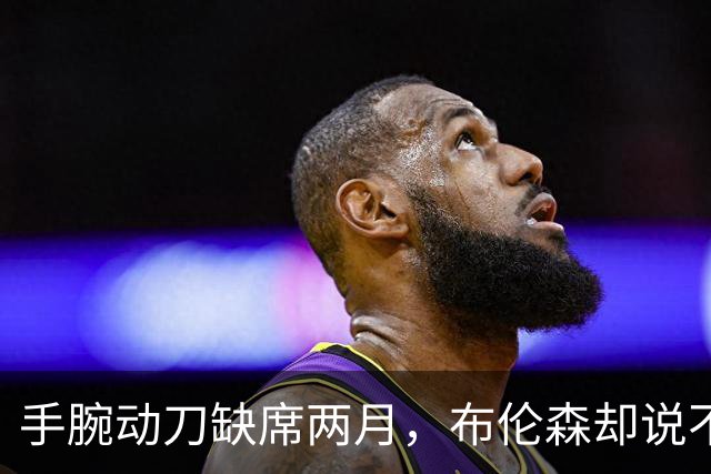 手腕动刀缺席两月，布伦森却说不用补课