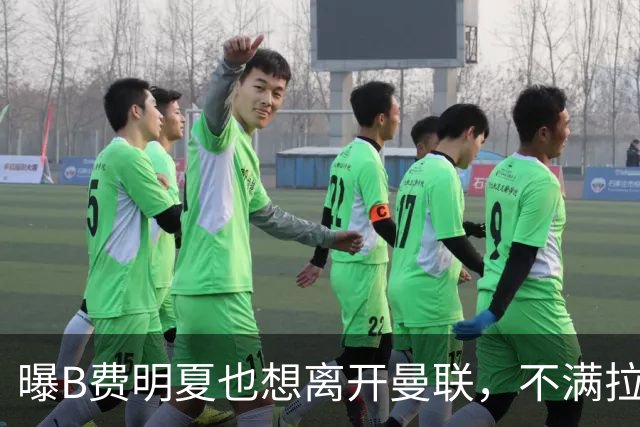 曝B费明夏也想离开曼联，不满拉爵没雄心续约停滞！在场上已失去斗志