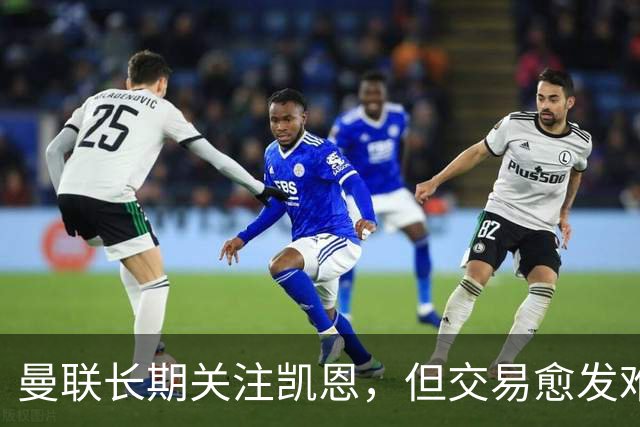 曼联长期关注凯恩，但交易愈发难以实现