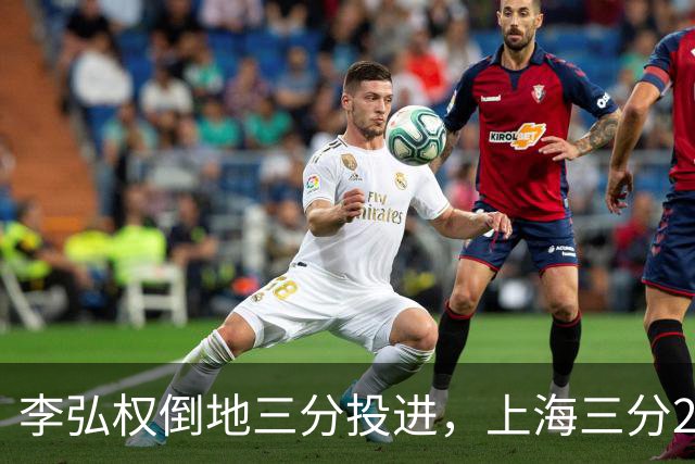 李弘权倒地三分投进，上海三分23中11领先北控10分