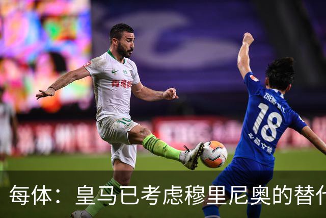 每体：皇马已考虑穆里尼奥的替代人选，德尚进入候选名单