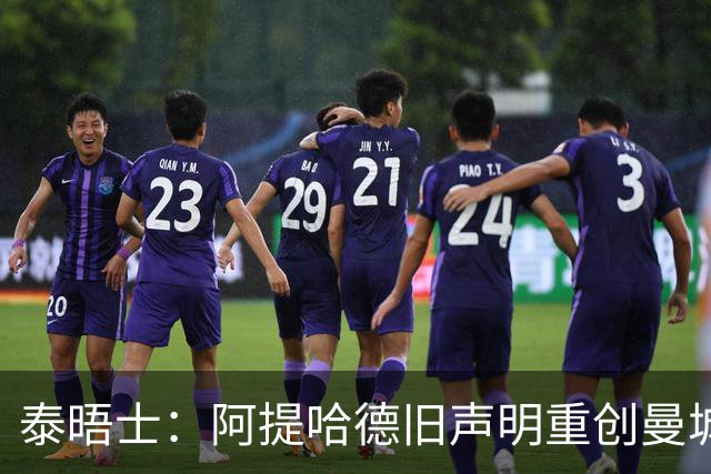 泰晤士：阿提哈德旧声明重创曼城上诉，英足总后续或将进一步追责