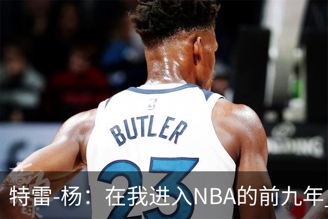 特雷-杨：在我进入NBA的前九年 被包夹的总是自己