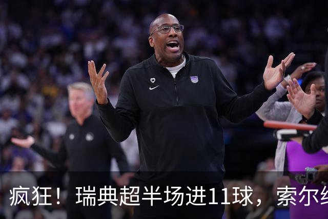 疯狂！瑞典超半场进11球，索尔纳1-5追平最终5-6遭绝杀