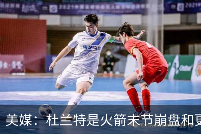 美媒：杜兰特是火箭末节崩盘和更衣室问题主因之一