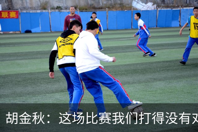 胡金秋：这场比赛我们打得没有对方强硬 准备没有对方充足