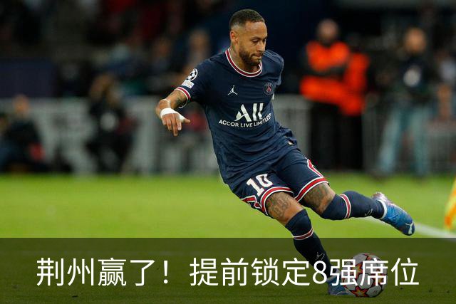 荆州赢了！提前锁定8强席位