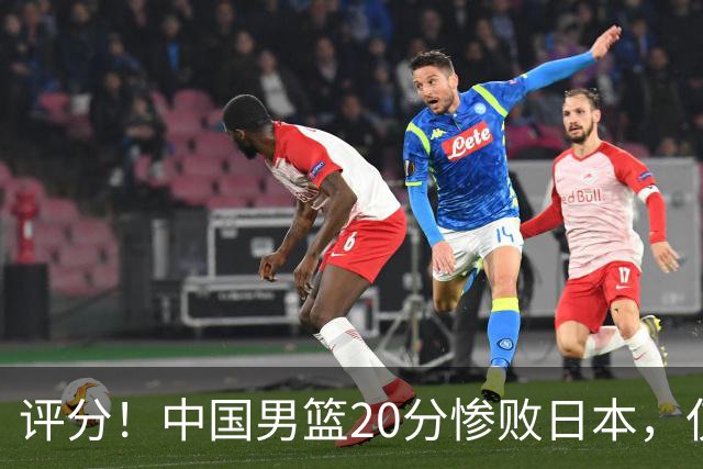 评分！中国男篮20分惨败日本，仅3人合格、4人表现令人失望