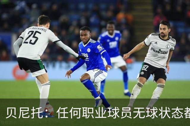 贝尼托：任何职业球员无球状态都该积极跑动，皇马的问题显而易见