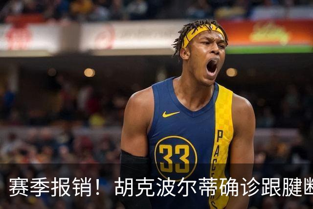 赛季报销！胡克波尔蒂确诊跟腱断裂将接受手术 76人可申请伤病特例