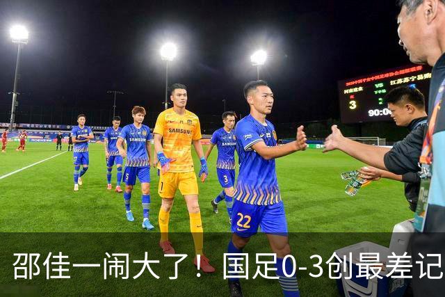 邵佳一闹大了！国足0-3创最差记录，排名降到92名，还不如U23国足
