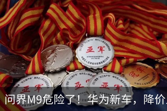 问界M9危险了！华为新车，降价上市！