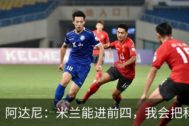 阿达尼：米兰能进前四，我会把科莫排除在外
