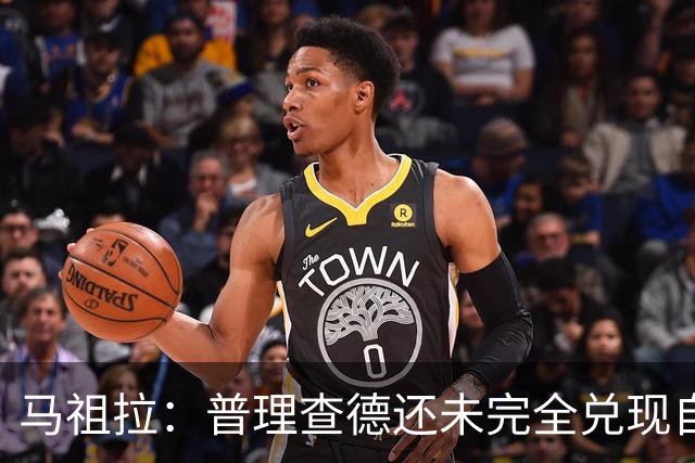 马祖拉：普理查德还未完全兑现自己的潜力 他上限不可估量