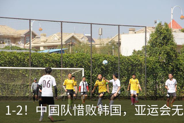 1-2！中国队惜败韩国，亚运会无缘决赛，王钰栋单刀破门，争铜牌