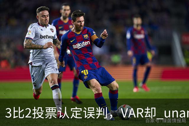3比2投票认定误判，VAR却 unanimous 不介入