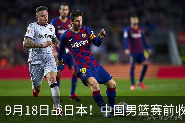 9月18日战日本！中国男篮赛前收获3大喜讯，日媒：64年后重返决赛
