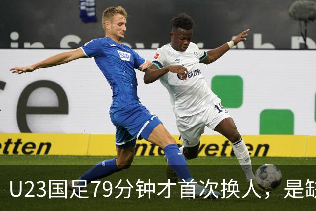 U23国足79分钟才首次换人，是缺人还是体系保守？